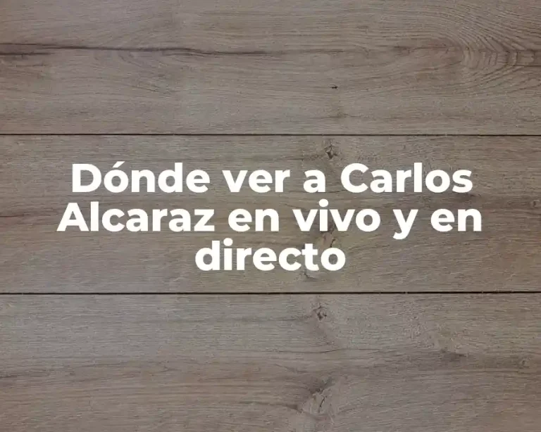 Dónde ver a Carlos Alcaraz en vivo y en directo