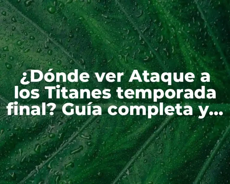 ¿Dónde ver Ataque a los Titanes temporada final? Guía completa y actualizada