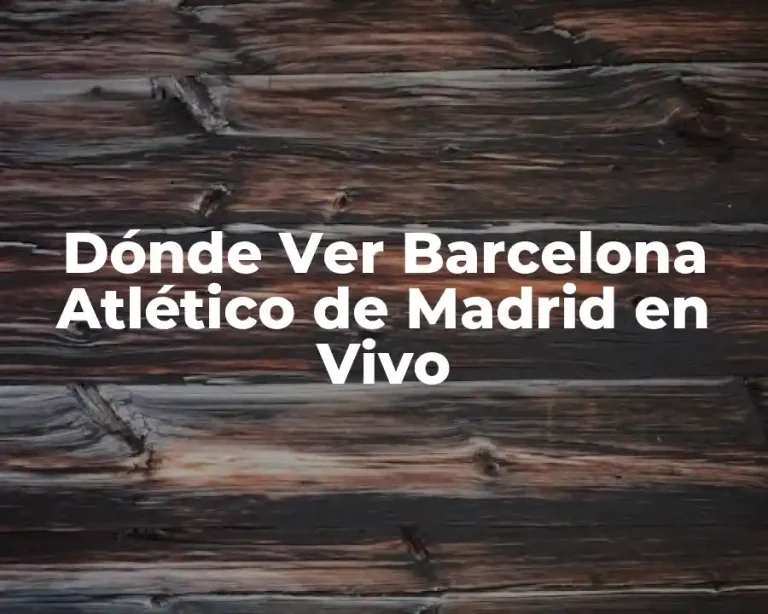Dónde Ver Barcelona Atlético de Madrid en Vivo