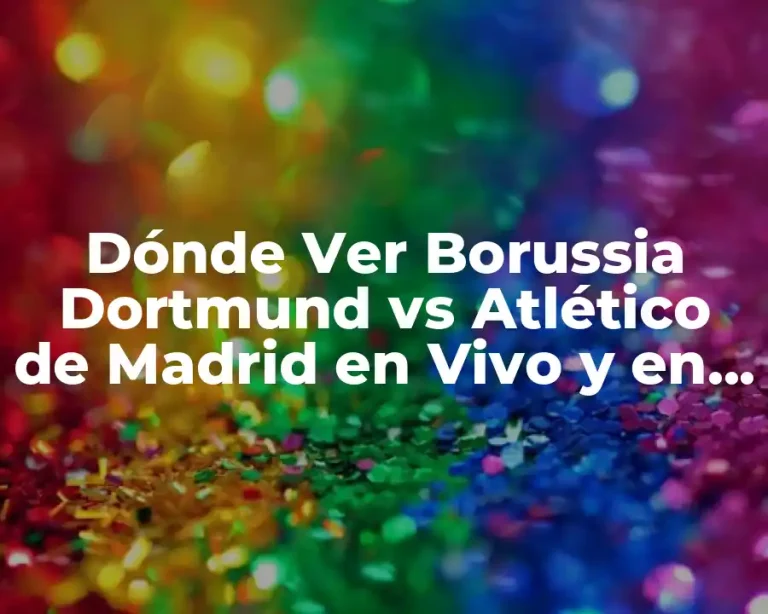 Dónde Ver Borussia Dortmund vs Atlético de Madrid en Vivo y en Directo