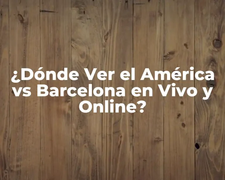 ¿Dónde Ver el América vs Barcelona en Vivo y Online?