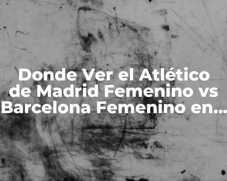 Donde Ver el Atlético de Madrid Femenino vs Barcelona Femenino en Vivo