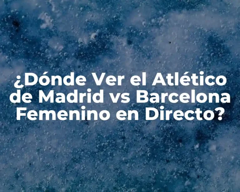 ¿Dónde Ver el Atlético de Madrid vs Barcelona Femenino en Directo?