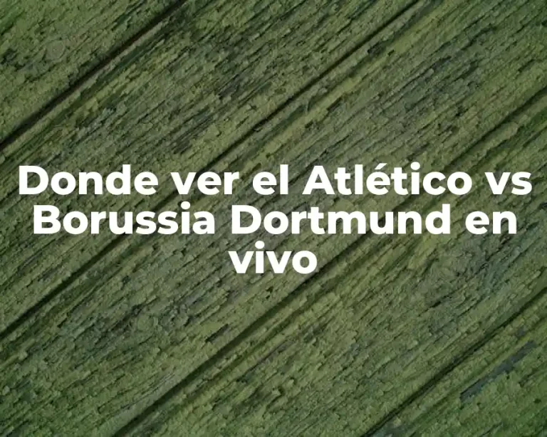 Donde ver el Atlético vs Borussia Dortmund en vivo