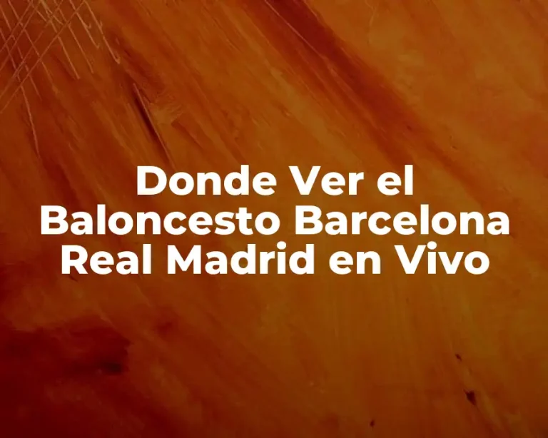 Donde Ver el Baloncesto Barcelona Real Madrid en Vivo