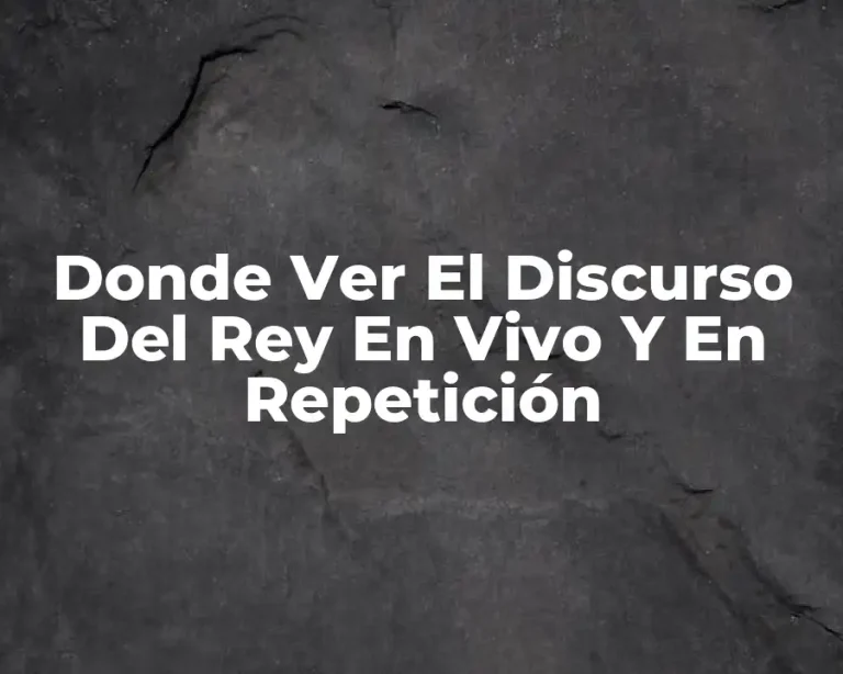 Donde Ver El Discurso Del Rey En Vivo Y En Repetición