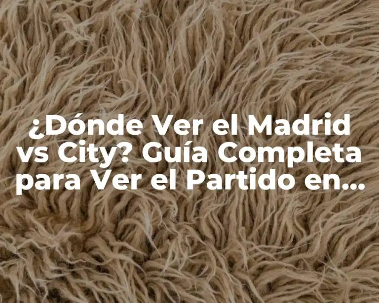 ¿Dónde Ver el Madrid vs City? Guía Completa para Ver el Partido en Vivo