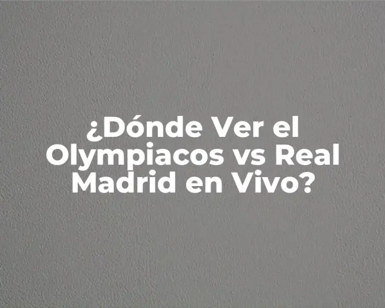 ¿Dónde Ver el Olympiacos vs Real Madrid en Vivo?