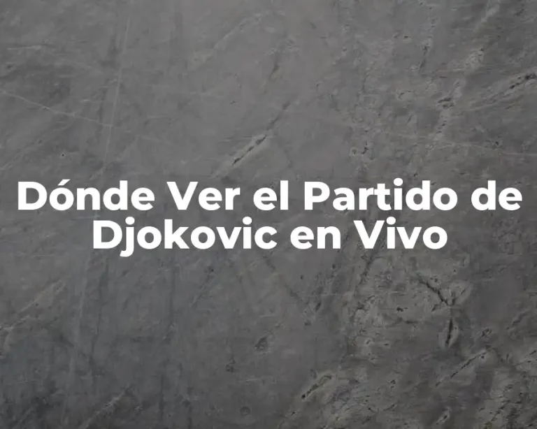 Dónde Ver el Partido de Djokovic en Vivo