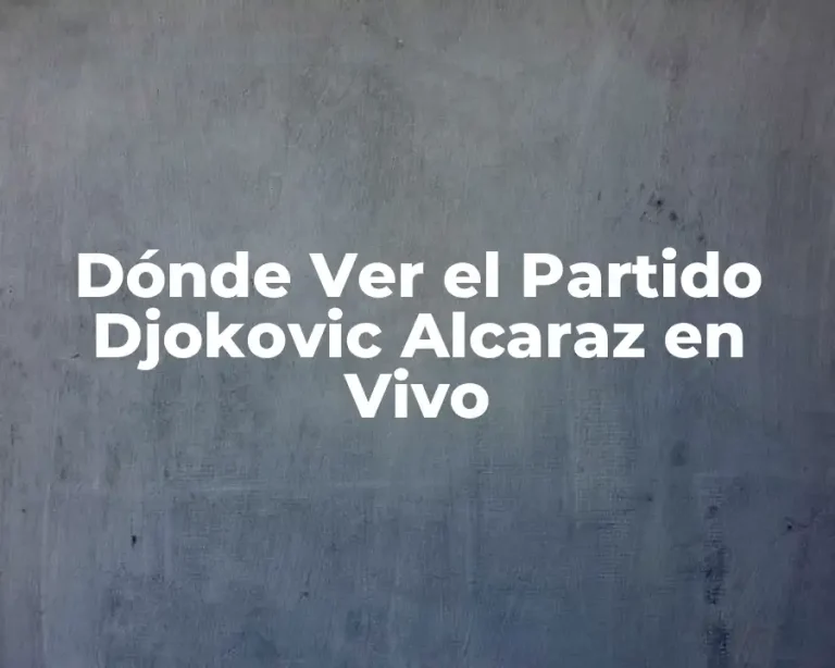 Dónde Ver el Partido Djokovic Alcaraz en Vivo