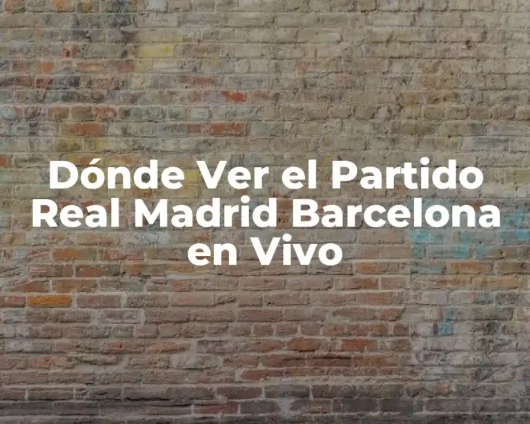 Dónde Ver el Partido Real Madrid Barcelona en Vivo