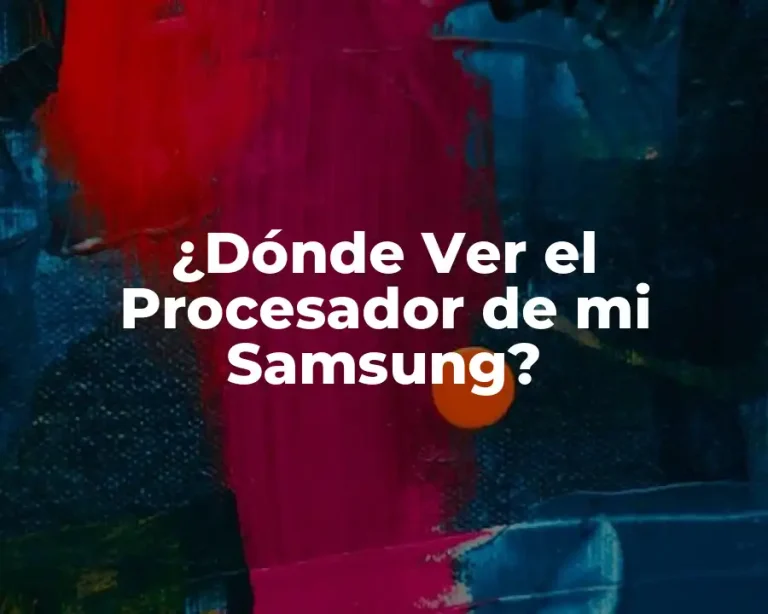 ¿Dónde Ver el Procesador de mi Samsung?