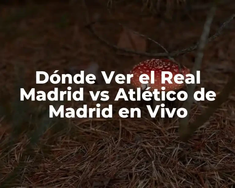 Dónde Ver el Real Madrid vs Atlético de Madrid en Vivo