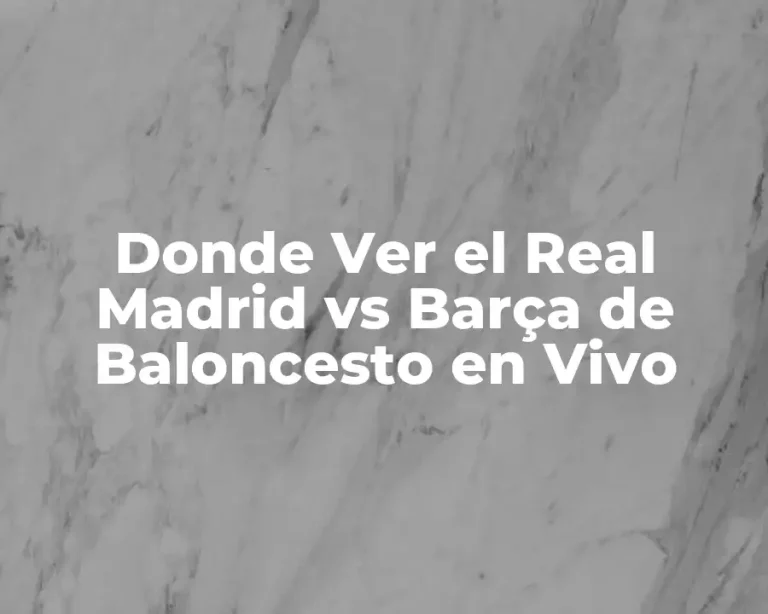 Donde Ver el Real Madrid vs Barça de Baloncesto en Vivo
