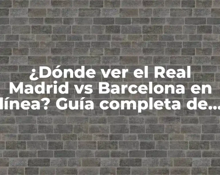 ¿Dónde ver el Real Madrid vs Barcelona en línea? Guía completa de transmisiones y opciones de streaming