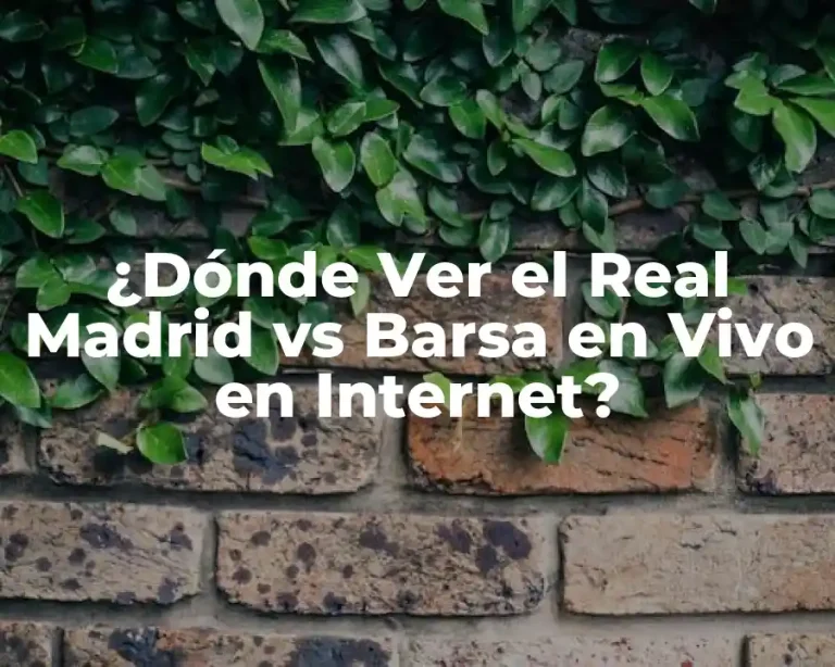 ¿Dónde Ver el Real Madrid vs Barsa en Vivo en Internet?