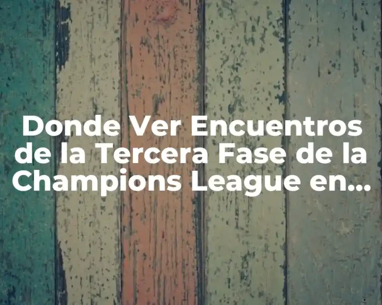 Donde Ver Encuentros de la Tercera Fase de la Champions League en Vivo