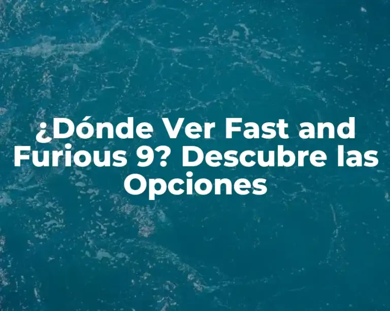 ¿Dónde Ver Fast and Furious 9? Descubre las Opciones