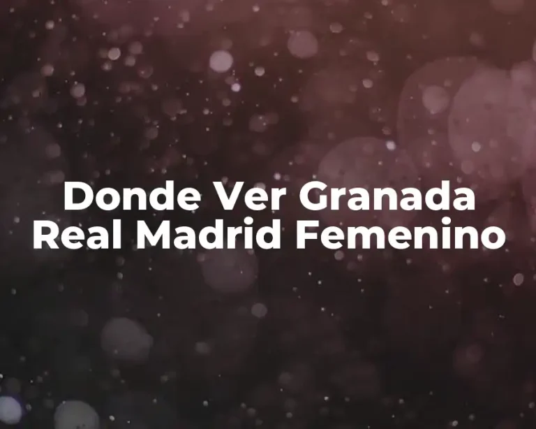 Donde Ver Granada Real Madrid Femenino