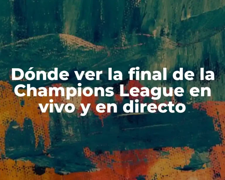Dónde ver la final de la Champions League en vivo y en directo