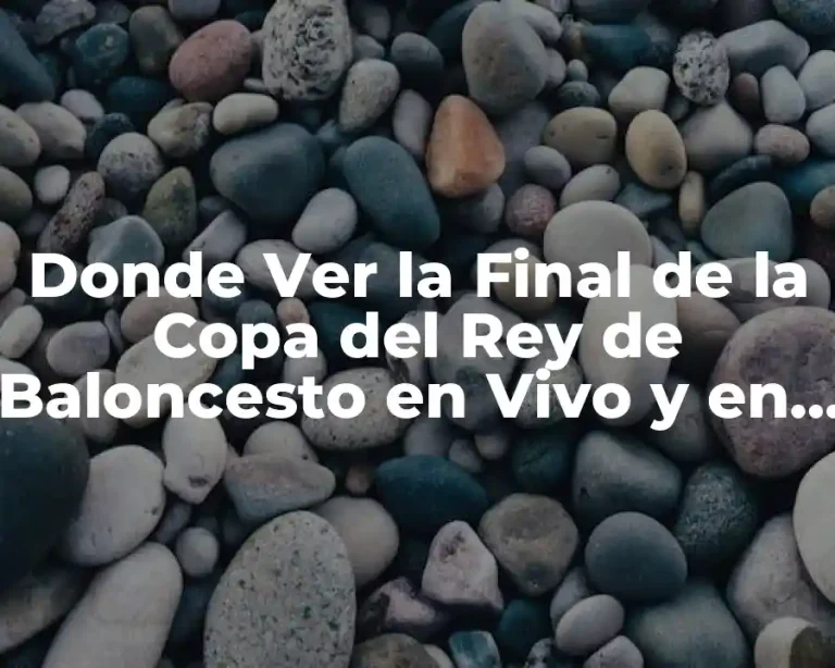 Donde Ver la Final de la Copa del Rey de Baloncesto en Vivo y en Directo