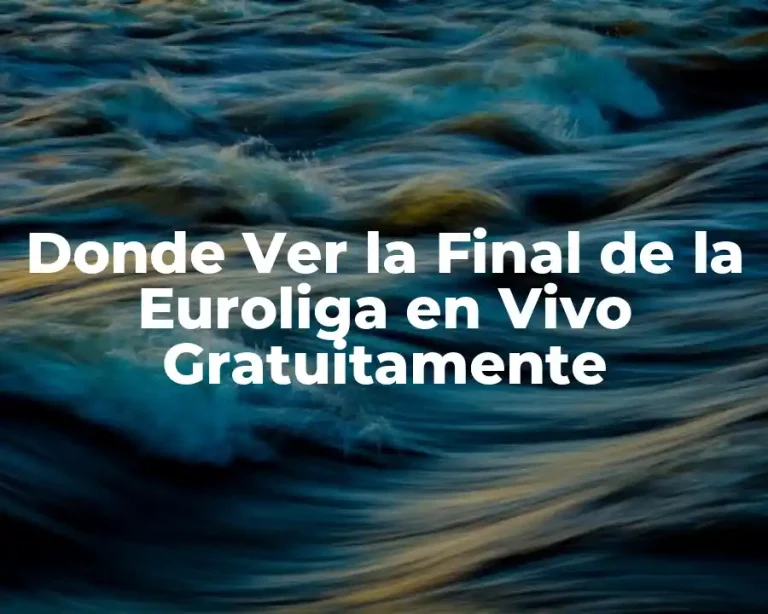 Donde Ver la Final de la Euroliga en Vivo Gratuitamente