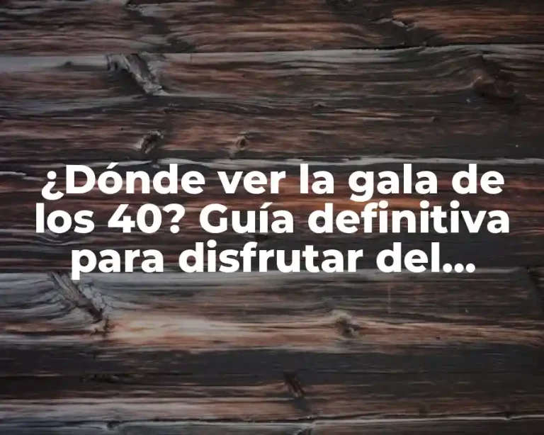 ¿Dónde ver la gala de los 40? Guía definitiva para disfrutar del evento
