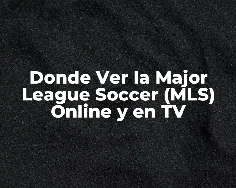 Donde Ver la Major League Soccer (MLS) Online y en TV