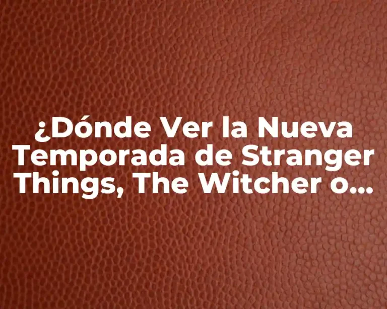 ¿Dónde Ver la Nueva Temporada de Stranger Things, The Witcher o Tu Serie Favorita?