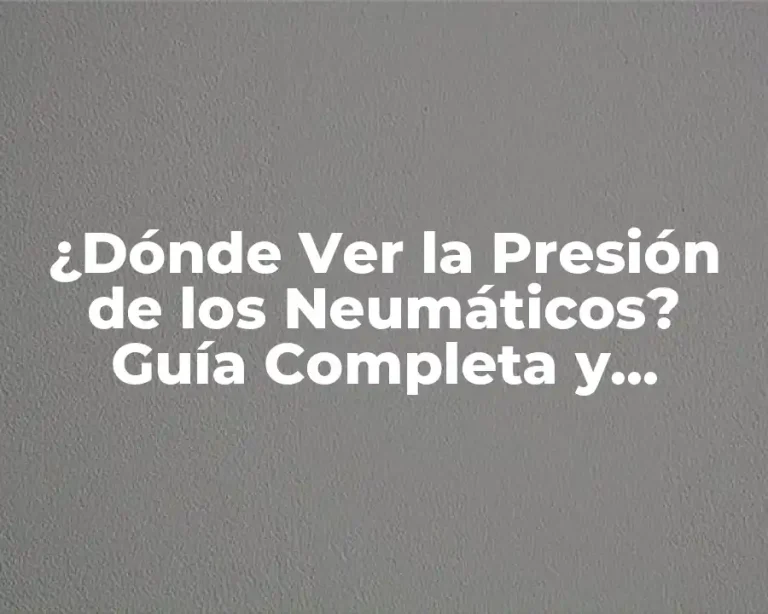 ¿Dónde Ver la Presión de los Neumáticos? Guía Completa y Actualizada