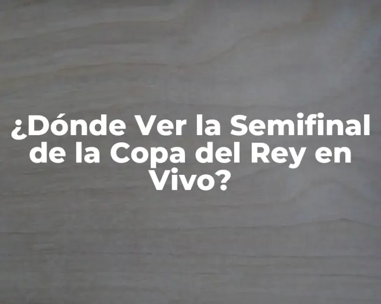 ¿Dónde Ver la Semifinal de la Copa del Rey en Vivo?