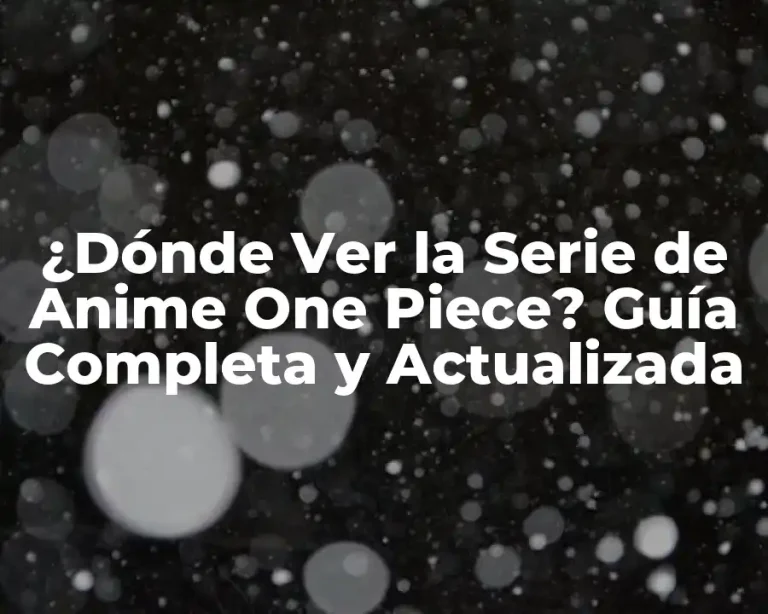 ¿Dónde Ver la Serie de Anime One Piece? Guía Completa y Actualizada