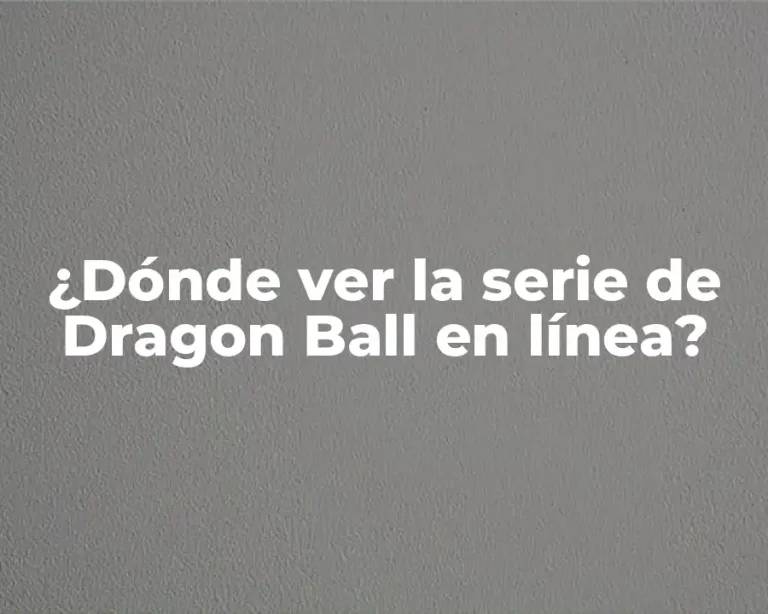 ¿Dónde ver la serie de Dragon Ball en línea?