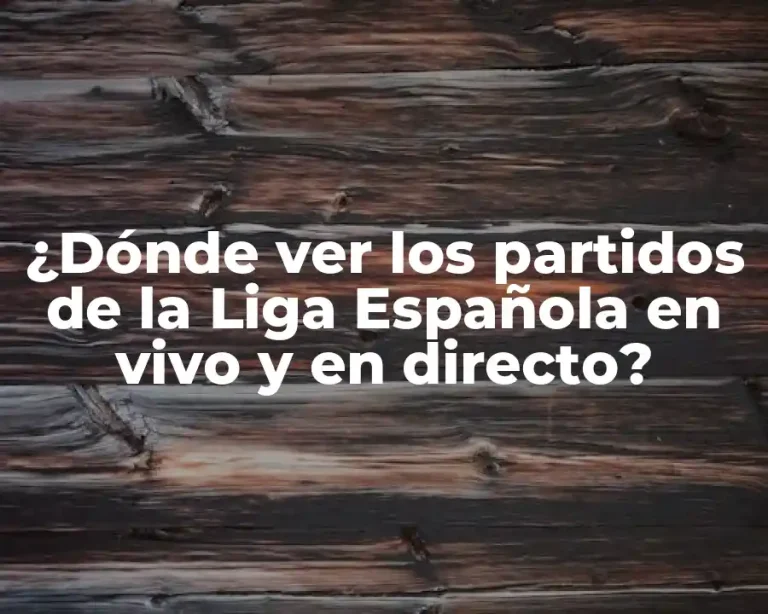 ¿Dónde ver los partidos de la Liga Española en vivo y en directo?