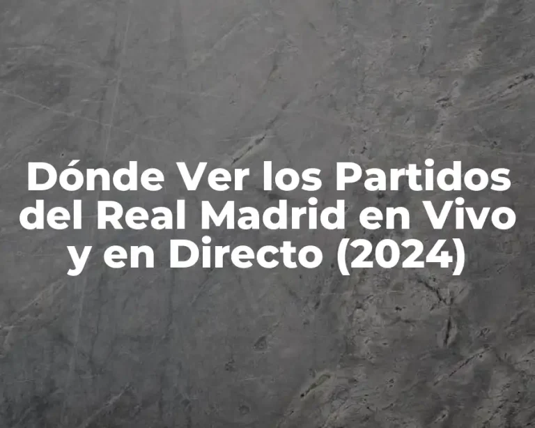 Dónde Ver los Partidos del Real Madrid en Vivo y en Directo (2024)