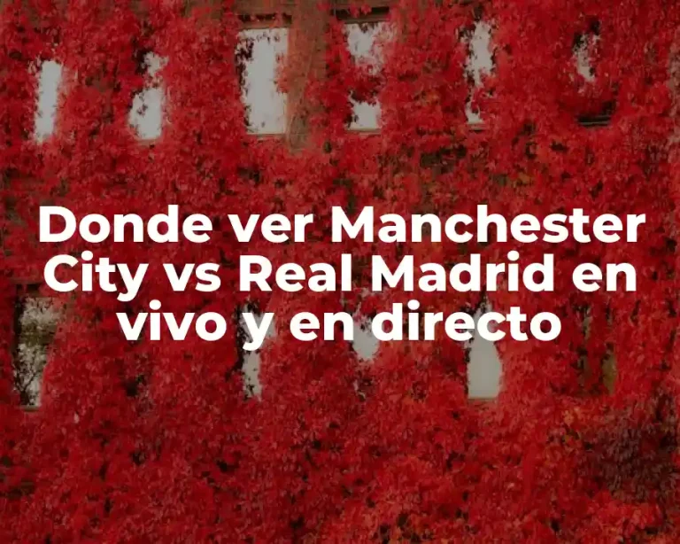 Donde ver Manchester City vs Real Madrid en vivo y en directo