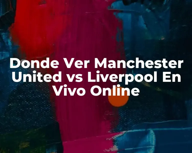 Donde Ver Manchester United vs Liverpool En Vivo Online