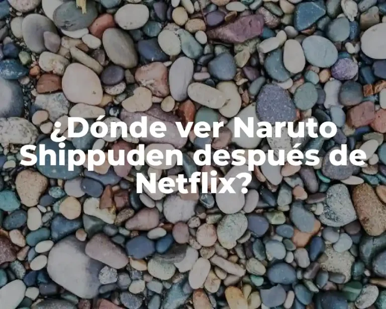 ¿Dónde ver Naruto Shippuden después de Netflix?