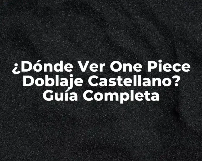 ¿Dónde Ver One Piece Doblaje Castellano? Guía Completa