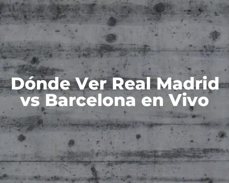 Dónde Ver Real Madrid vs Barcelona en Vivo