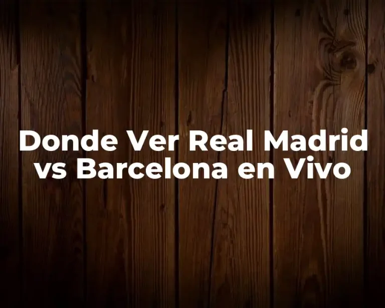 Donde Ver Real Madrid vs Barcelona en Vivo