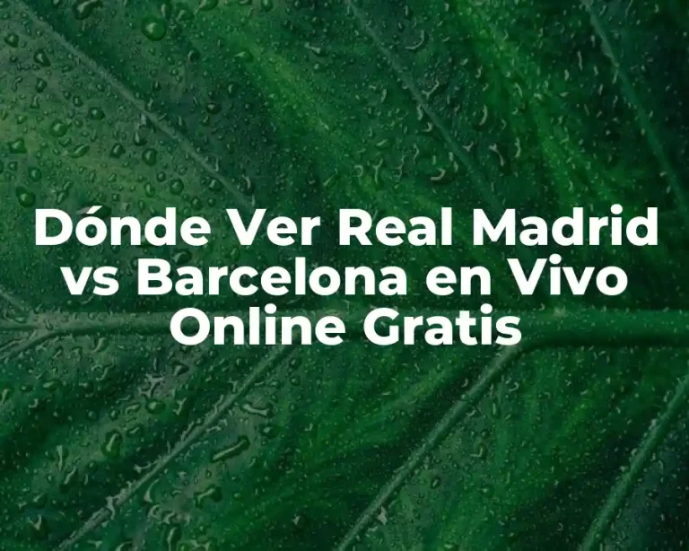 Dónde Ver Real Madrid vs Barcelona en Vivo Online Gratis