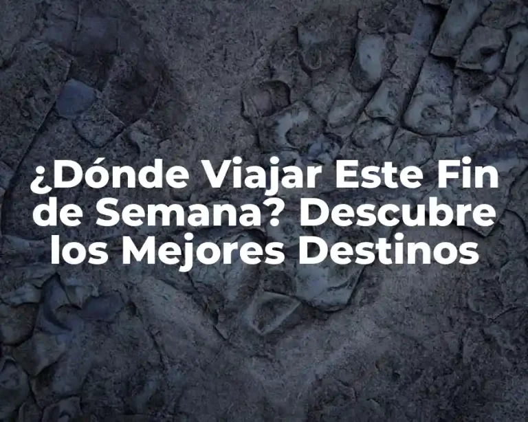 ¿Dónde Viajar Este Fin de Semana? Descubre los Mejores Destinos