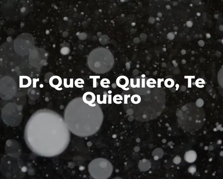Dr. Que Te Quiero, Te Quiero