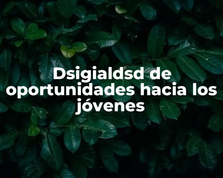 Dsigialdsd de oportunidades hacia los jóvenes