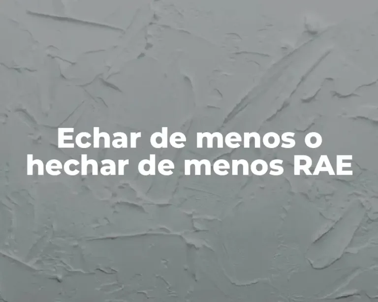 Echar de menos o hechar de menos RAE