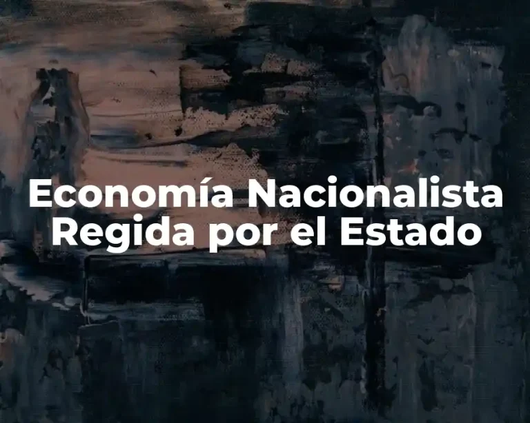 Economía Nacionalista Regida por el Estado