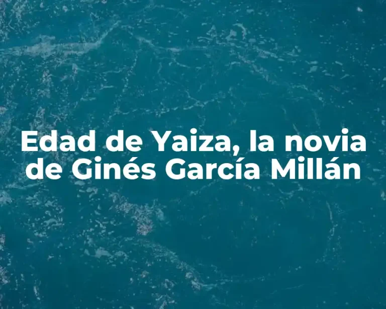 Edad de Yaiza, la novia de Ginés García Millán