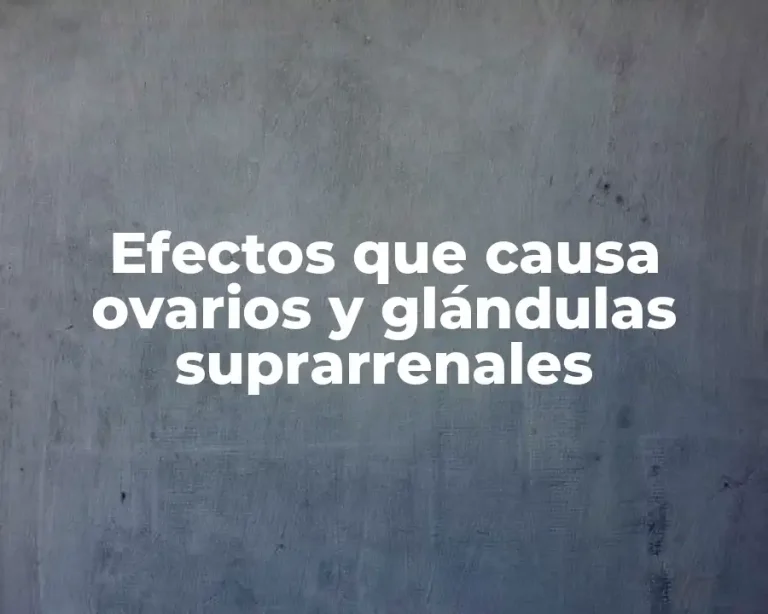 Efectos que causa ovarios y glándulas suprarrenales