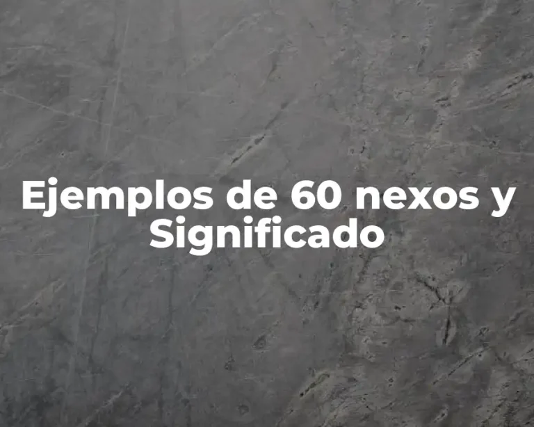 Ejemplos de 60 nexos y Significado